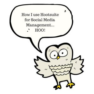 How I use Hootsuite for Social Media Management...HOO!